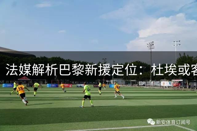 法媒解析巴黎新援定位：杜埃或客串中场 阿克利乌什主打右翼